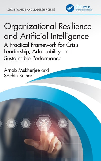 Organizational Resilience and Artificial Intelligence: A Practical Framework for Crisis Leadership, Adaptability and Sustainable Performance