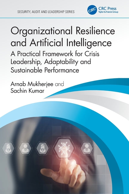 Organizational Resilience and Artificial Intelligence: A Practical Framework for Crisis Leadership, Adaptability and Sustainable Performance