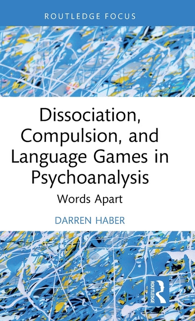 Dissociation, Compulsion, and Language Games in Psychoanalysis: Words Apart