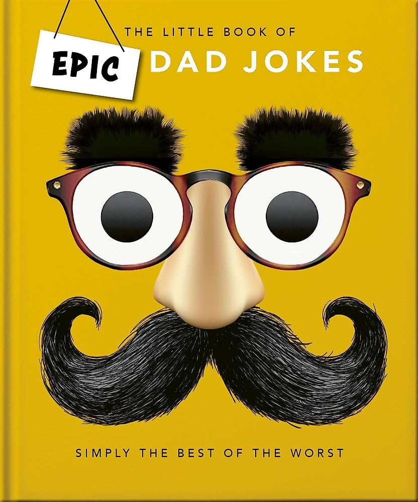 Little Book of Epic Dad Jokes: The Worse They Are, the Better They Are