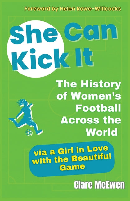 She Can Kick It: The History of Women's Football Across the World via a Girl in Love with the Beautiful Game