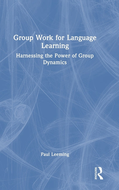 Group Work for Language Learning: Harnessing the Power of Group Dynamics