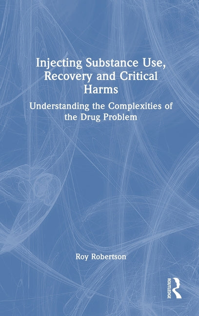 Injecting Substance Use, Recovery and Critical Harms: Understanding the Complexities of the Drug Problem