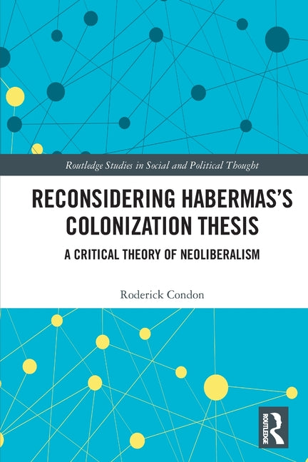 Reconsidering Habermas's Colonization Thesis: A Critical Theory of Neoliberalism