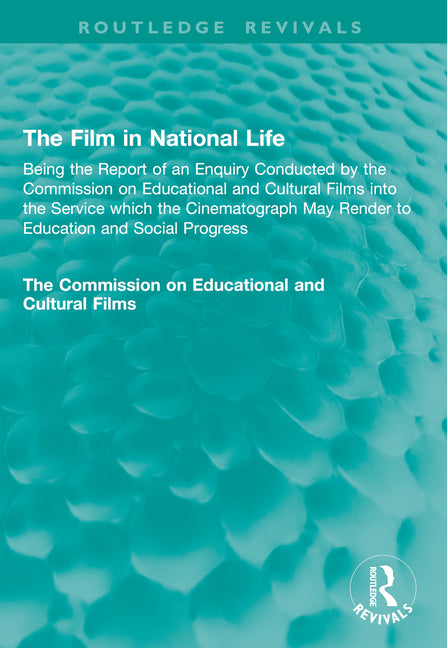 The Film in National Life: Being the Report of an Enquiry Conducted by the Commission on Educational and Cultural Films Into the Service Which the Cinemat