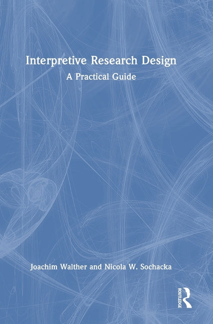 Interpretive Research Design: A Practical Guide