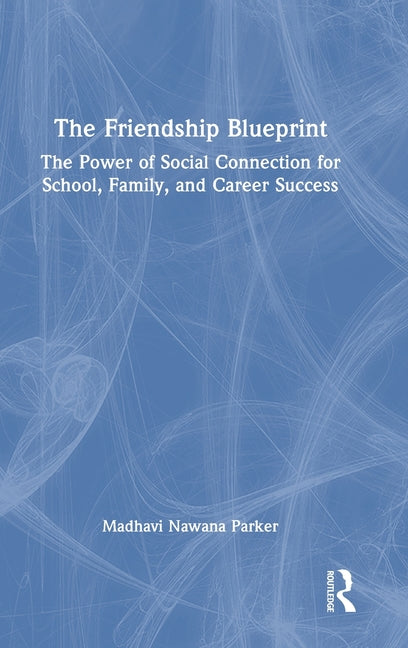 The Friendship Blueprint: The Power of Social Connection for School, Family and Career Success