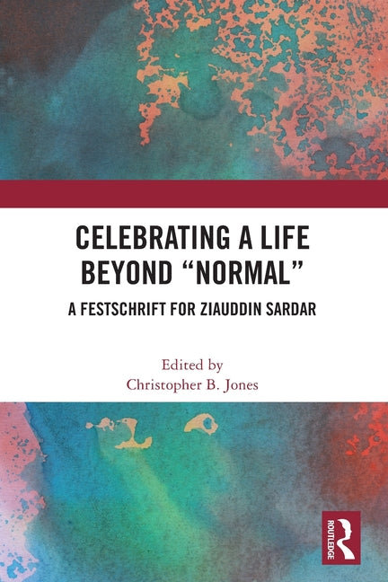 Celebrating a Life Beyond "Normal": A Festschrift for Ziauddin Sardar