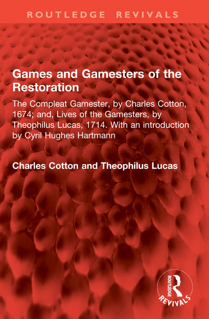 Games and Gamesters of the Restoration: The Compleat Gamester, by Charles Cotton, 1674; And, Lives of the Gamesters, by Theophilus Lucas, 1714. with a