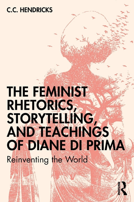 The Feminist Rhetorics, Storytelling, and Teachings of Diane Di Prima: Reinventing the World