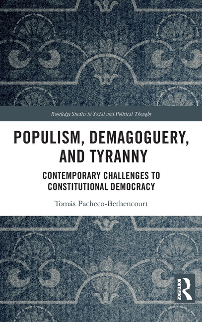 Populism, Demagoguery, and Tyranny: Contemporary Challenges to Constitutional Democracy