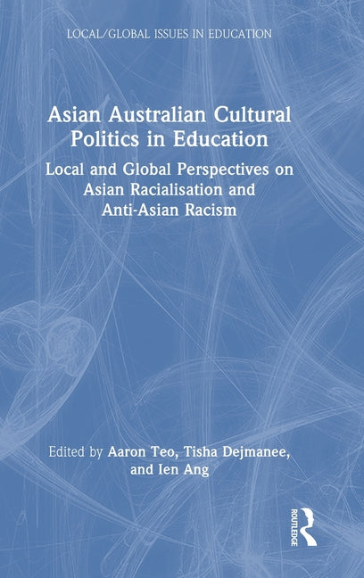 Asian Australian Cultural Politics in Education: Local and Global Perspectives on Asian Racialisation and Anti-Asian Racism