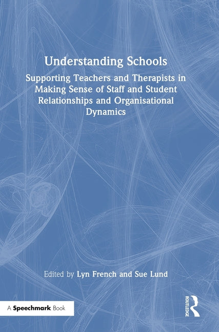 Understanding Schools: Supporting Teachers and Therapists in Making Sense of Staff and Student Relationships and Organisational Dynamics