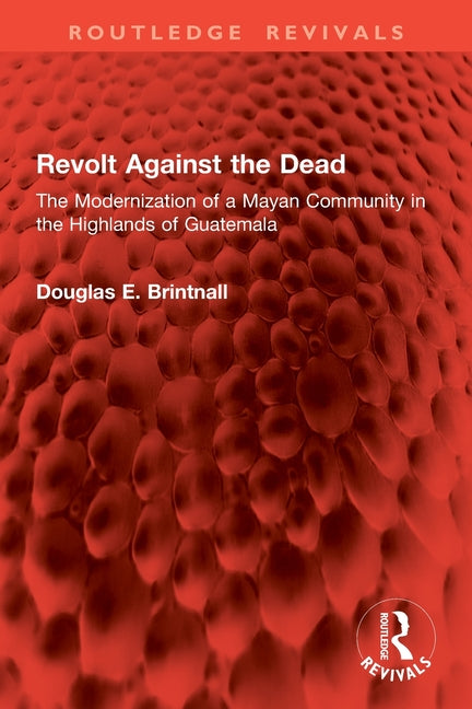 Revolt Against the Dead: The Modernization of a Mayan Community in the Highlands of Guatemala