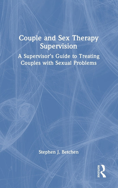 Couple and Sex Therapy Supervision: A Supervisor's Guide to Treating Couples with Sexual Problems