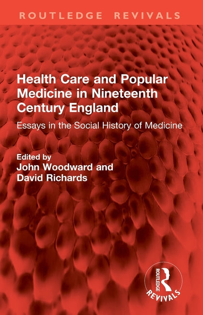 Health Care and Popular Medicine in Nineteenth Century England: Essays in the Social History of Medicine