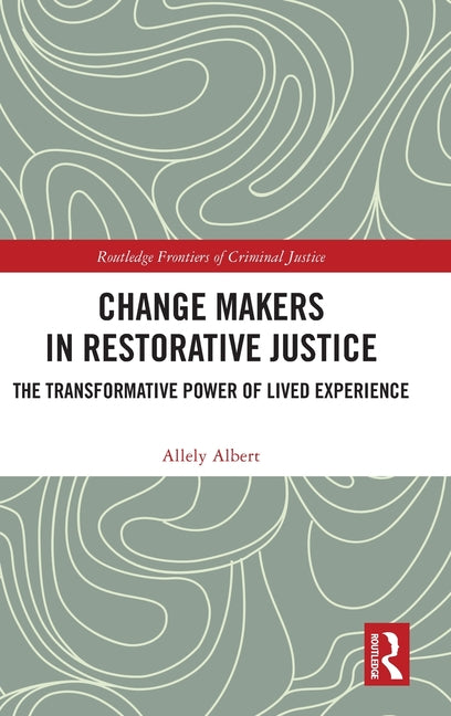 Change Makers in Restorative Justice: The Transformative Power of Lived Experience