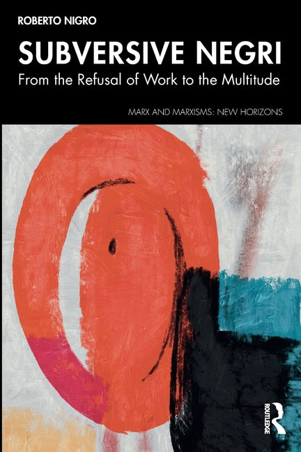 Subversive Negri: From the Refusal of Work to the Multitude