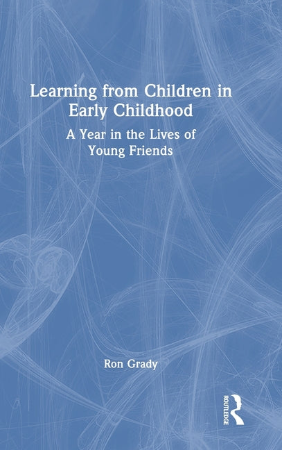 Learning from Children in Early Childhood: A Year in the Lives of Young Friends