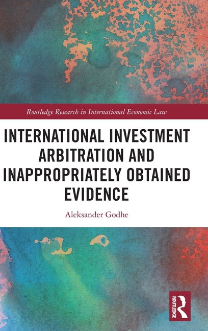 International Investment Arbitration and Inappropriately Obtained Evidence