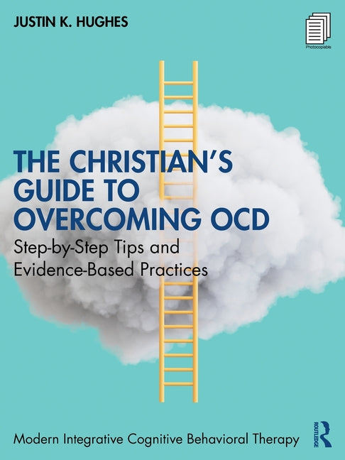 The Christian's Guide to Overcoming Ocd: Step-By-Step Tips and Evidence-Based Practices
