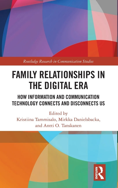 Family Relationships in the Digital Era: How Information and Communication Technology Connects and Disconnects Us