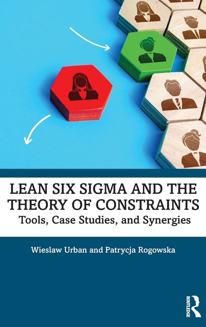 Lean Six Sigma and the Theory of Constraints: Tools, Case Studies, and Synergies