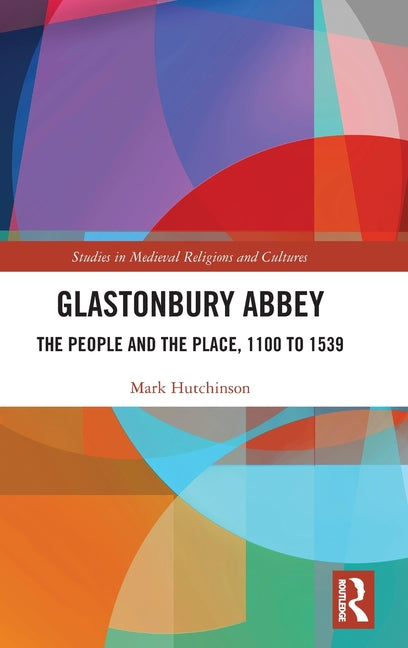 Glastonbury Abbey: The People and the Place, 1100 to 1539