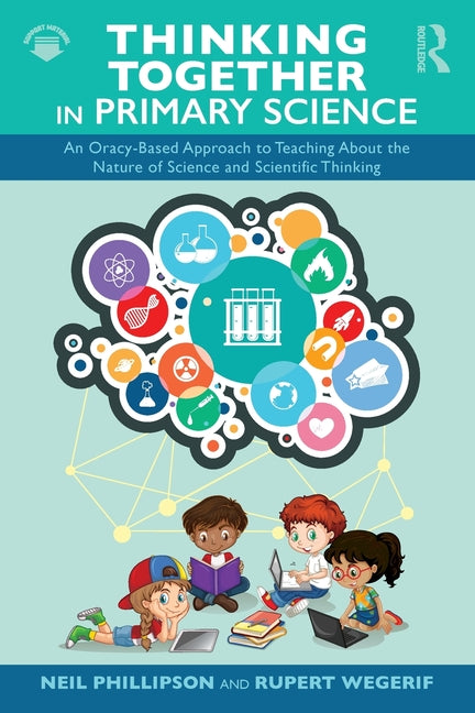 Thinking Together in Primary Science: An Oracy-Based Approach to Teaching About the Nature of Science and Scientific Thinking