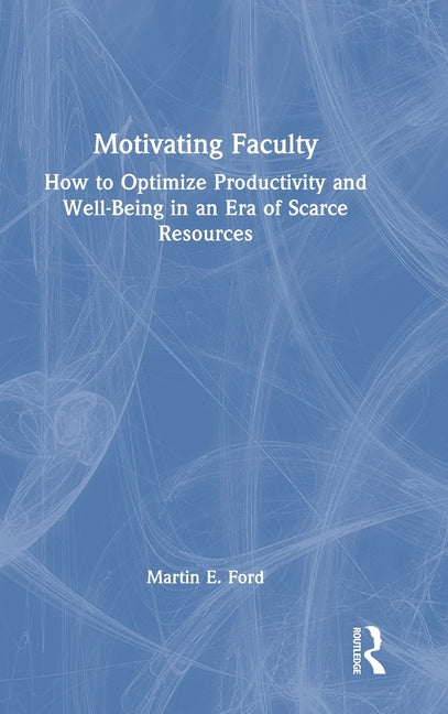Motivating Faculty: How to Optimize Productivity and Well-Being in an Era of Scarce Resources