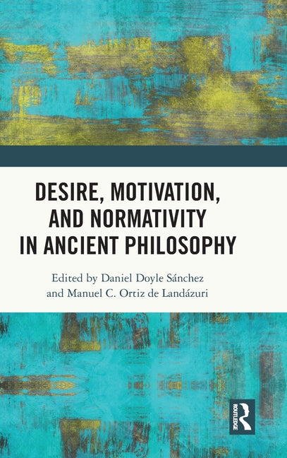Desire, Motivation, and Normativity in Ancient Philosophy