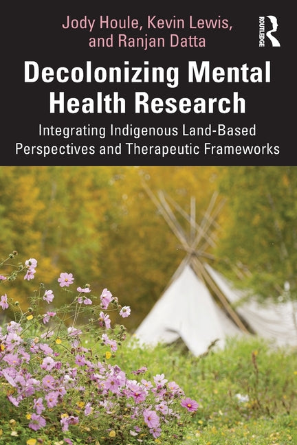 Decolonizing Mental Health Research: Integrating Indigenous Land-Based Perspectives and Therapeutic Frameworks