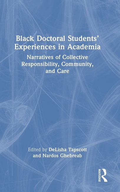 Black Doctoral Students' Experiences in Academia: Narratives of Collective Responsibility, Community, and Care