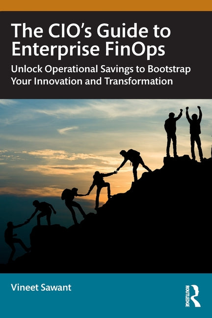 The Cio's Guide to Enterprise Finops: Unlock Operational Savings to Bootstrap Your Innovation and Transformation