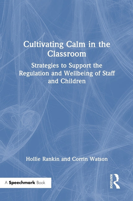 Cultivating Calm in the Classroom: Strategies to Support the Regulation and Wellbeing of Staff and Children