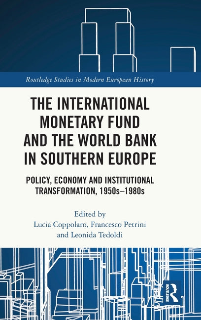 The International Monetary Fund and the World Bank in Southern Europe: Policy, Economy and Institutional Transformation, 1950s-1980s