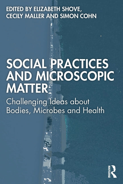 Social Practices and Microscopic Matter: Challenging Ideas about Bodies, Microbes and Health