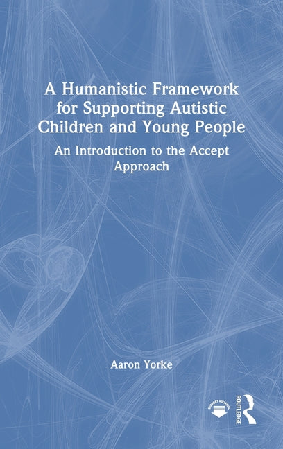 A Humanistic Framework for Supporting Autistic Children and Young People: An Introduction to the Accept Approach