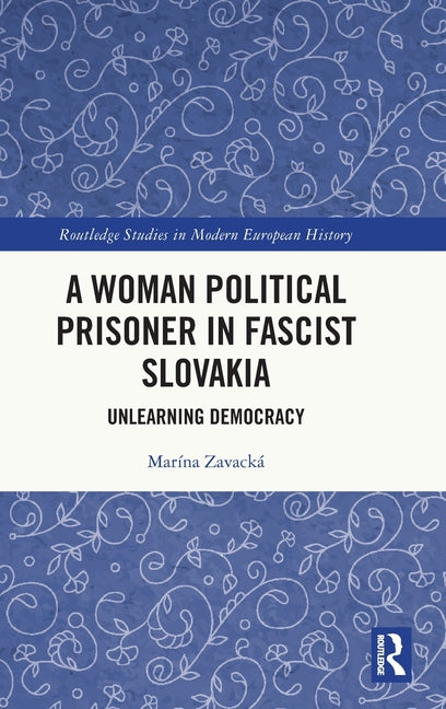A Woman Political Prisoner in Fascist Slovakia: Unlearning Democracy