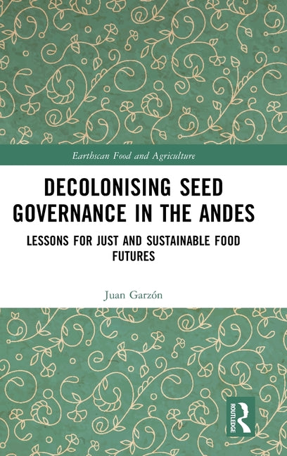 Decolonising Seed Governance in the Andes: Lessons for Just and Sustainable Food Futures