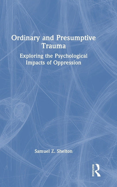 Ordinary and Presumptive Trauma: Exploring the Psychological Impacts of Oppression