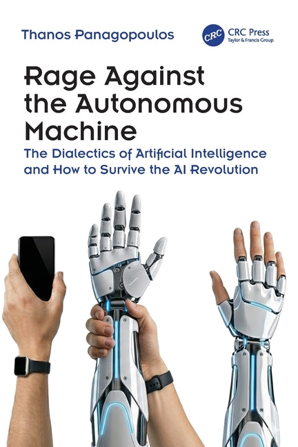 Rage Against the Autonomous Machine: The Dialectics of Artificial Intelligence and How to Survive the AI Revolution