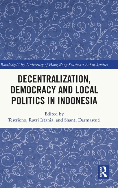 Decentralization, Democracy and Local Politics in Indonesia