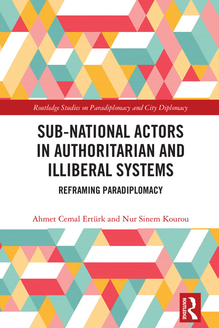 Sub-National Actors in Authoritarian and Illiberal Systems: Reframing Paradiplomacy