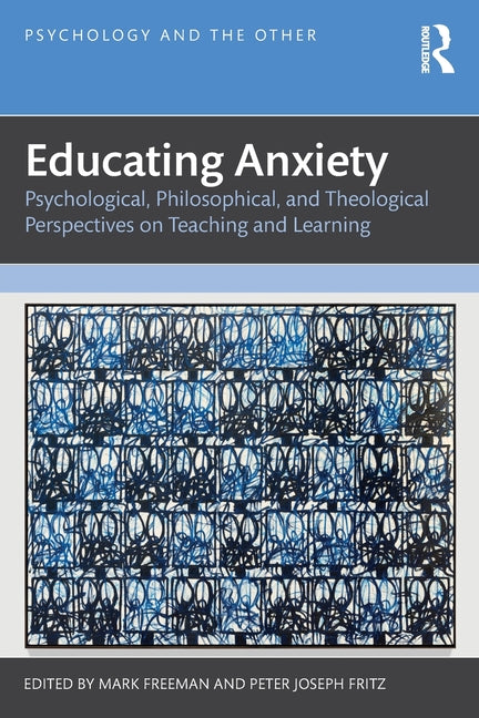 Educating Anxiety: Psychological, Philosophical, and Theological Perspectives on Teaching and Learning