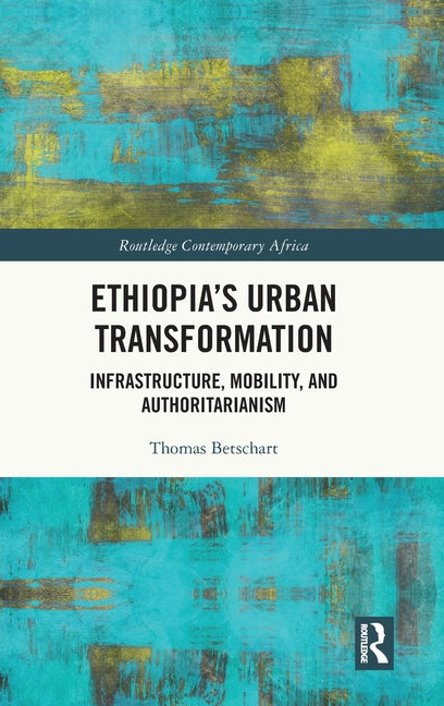 Ethiopia's Urban Transformation: Infrastructure, Mobility, and Authoritarianism