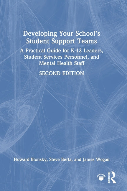Developing Your School's Student Support Teams: A Practical Guide for K-12 Leaders, Student Services Personnel, and Mental Health Staff