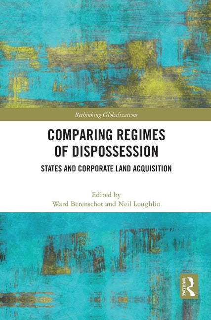 States and Corporate Land Acquisition: Comparing Regimes of Dispossession Across the Global South