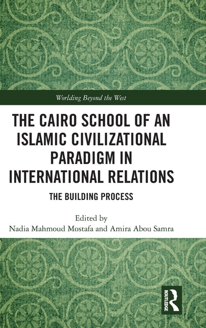 The Cairo School of an Islamic Civilizational Paradigm in International Relations: The Building Process