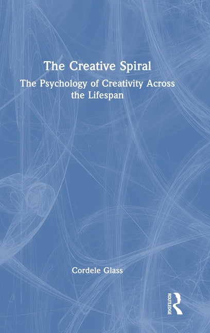 The Creative Spiral: The Psychology of Creativity Across the Lifespan